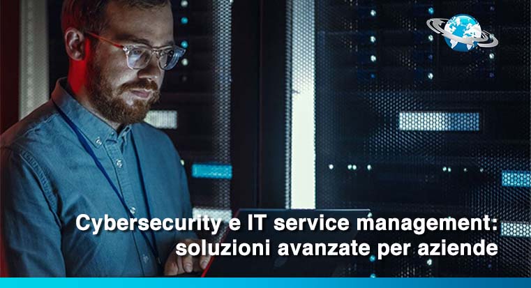 Cybersecurity e IT service management: soluzioni avanzate per aziende