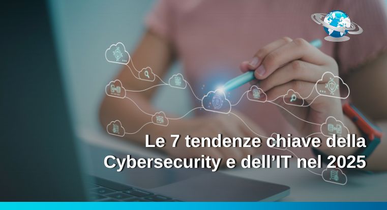 Le 7 tendenze chiave della Cybersecurity e dell’IT nel 2025